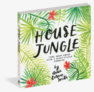 House Jungle - House Jungle: Turn Your Home Into A Plant-filled Paradise! #1024992
