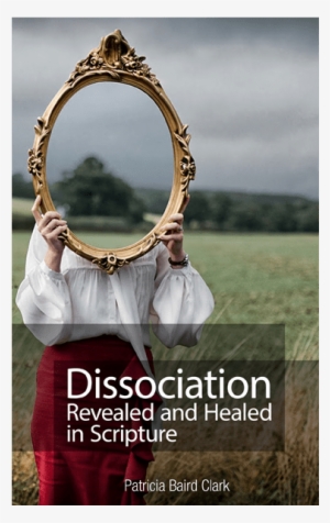 If You Are Interested In Understanding How Dissociation - Dissociation Revealed And Healed In Scripture #1029890