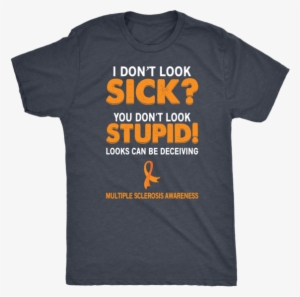 I Don't Look Sick You Don't Look Stupid Unisex T - Shirt #1127694