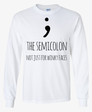 The Semicolon Not Just For Winky Faces Ls Tshirt - Sweatshirt #1136003