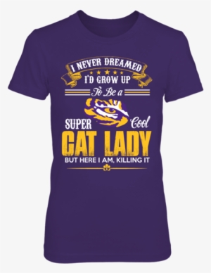 I Never Dreamed I'd Grow Up To Be A Super Cool Cat - Never Dreamed I'd Grow Up Dy But Here I Am Killing #1147830