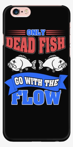 "only Dead Fish Go With The Flow" Black Iphone 6 Plus/6s - Iphone #1344094