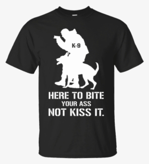 K9 Police Shirt Here To Bite Your Ass - Wicked Run T Shirt #1371258