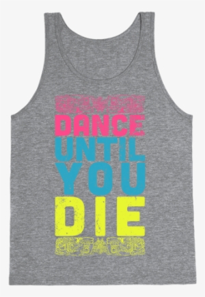 Dance Until You Die Tank Top - T-shirt #1421415