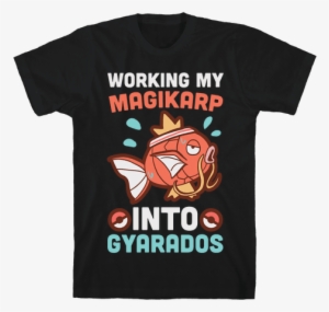 Working My Magikarp Into Gyarados Mens T-shirt - Cant I Have Rehearsal Shirt #1493421