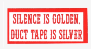Silence Is Golden, Duct Tape Is Silver - Silence Is Golden Duct Tape Is Silver Sticker #1569279