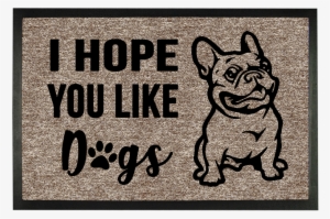 French Bulldog I Hope You Like Dogs ﻿sublimation Doormat - Love French Bulldog Iphone 7 #1583322