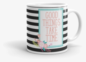 Good Things Take Time Mug - Quote Mug #1585073