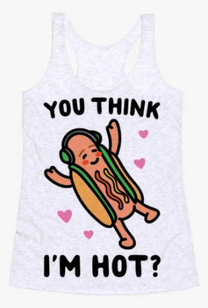You Think I'm Hot Hot Dog Parody Racerback Tank Top #1633662