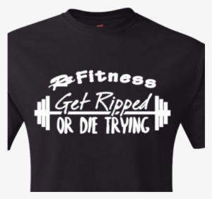 Get Ripped Or Die Trying - Active Shirt #1656221