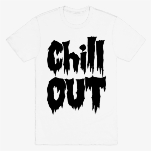 Chill Out - Chill Out Shirt #1713623