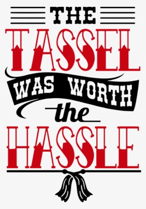The Tassel Was Worth The Hassle Graduation Graduate - Hassle Is Worth The Tassel #1750889