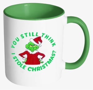 Grinch You Still Think I Stole Christmas 11 Oz White #1822436
