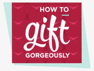 How To Gift Gorgeously - Gift #1853313