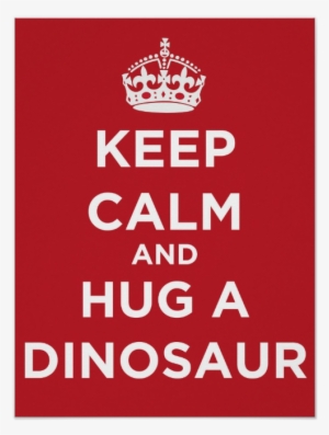 Keep Calm And Hug A Dinosaur - Keep Calm And Carry #1862196