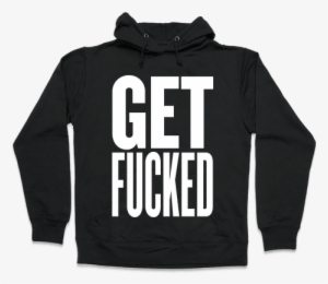 Get F***ed Hooded Sweatshirt - God Isnt Real Shirt #1896270