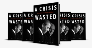 A Crisis Wasted: Barack Obama's Defining Decisions #1937429
