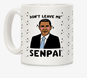 Don't Leave Me Senpai Obama Coffee Mug - Barack Obama #1937533