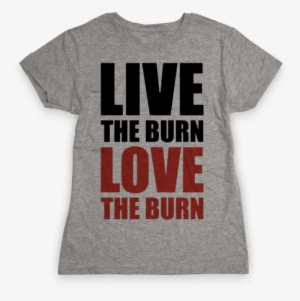 Live The Burn Love The Burn Womens T-shirt #1964610