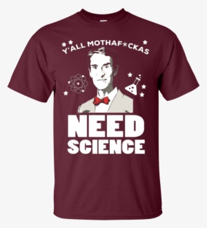 Bill Nye Shirts Y'all Mothafckas Need Science Hoodies #1988754