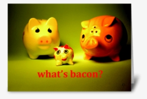 What's Bacon Greeting Card - Animal Figure #2011992
