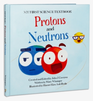Protons & Neutrons Science Book - My First Science Book Protons & Neutrons #2013298