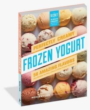 Perfectly Creamy Frozen Yogurt - Perfectly Creamy Frozen Yogurt: 56 Amazing Flavors #2060080