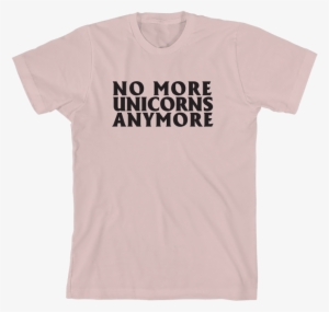 No More Unicorns Anymore T Shirt #2108591