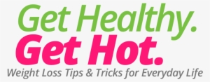 Get Healthy Get Hot - Weight Loss Tips Logo Png #2118421