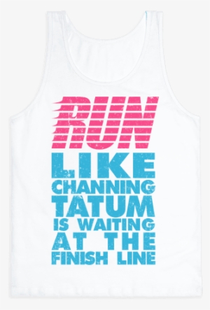 Run Like Channing Tatum Is Waiting At The Finish Line - T-shirt #2173145