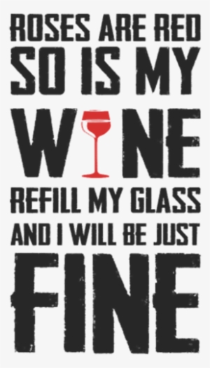 Roses Are Red So Is My Wine Refill My Glass And - Poster #2230416