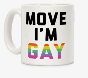 Move I'm Gay Coffee Mug - Move Im Gay Mug #2249129
