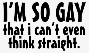 I M So Gay I Can T Even Think Straight #2249175