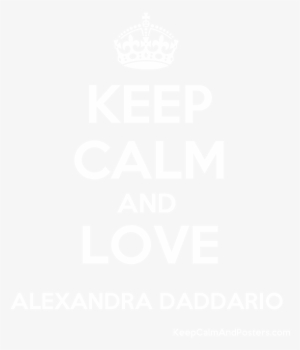 Keep Calm And Love Alexandra Daddario Poster - Keep Calm And Love Hanane #2272633