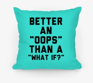 Better An Oops Than A What If Pillow - Wear Whatever Makes You Comfortable #2280588
