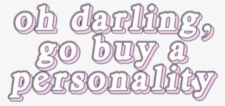 Overlay And Tumblr Image - Oh Darling Go Buy A Personality #2283553