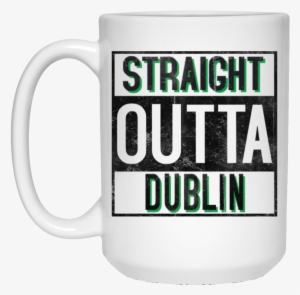 Straight Outta Dublin Big Ass White Mug Notorious Gear- - Straight Outta Compton White Shirt #2296320