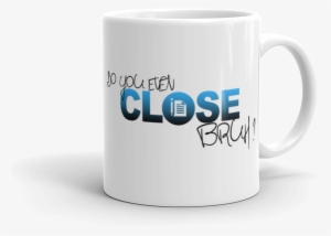 Do You Even Close, Bruh Mug - Mug #2316903