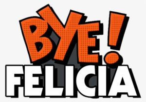 Bye Felicia Transparent Png - Bye Felicia Transparent #2331795