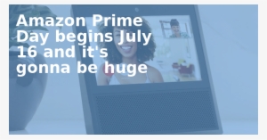 Amazon Prime Day Begins July 16 And It's Gonna Be Huge #2360230