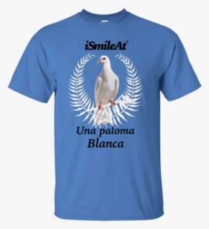 Una Paloma Blanca I Smile At - Thats Entirely Too Much Tuna Shirt #2396151