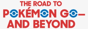 The Road To Pokémon Go And Beyond - Pokémon Go #2406550