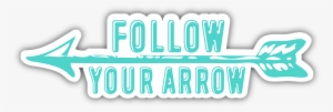 Follow Your Arrow Bumper Sticker - Transparent Follow Your Arrow #2456763