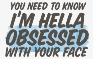 You Need To Know I'm Hella Obsessed With Your Face - Ilysb #2512151