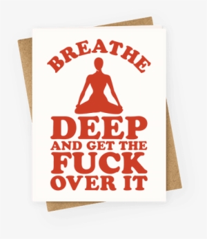Breathe Deep And Get The F*** Over It Greeting Card - Am On A Curiosity Voyage #2572356