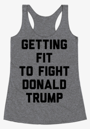 Getting Fit To Fight Donald Trump Racerback Tank Top #276264 Getting Fit To Fight Donald Trump Racerback Tank Top #276264