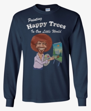 Bob Ross Shirts Painting Happy Trees In Our Little #277324