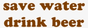 Save Water Drink Beer Png #2701209