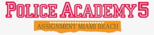 Police Academy 5 Assignment Miami Beach Movie Logo - Police Academy 5 Logo #2713017