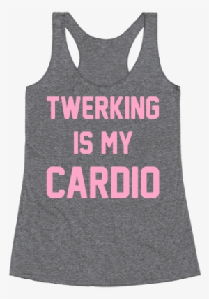 Twerking Is My Cardio Racerback Tank Top - Everything Hurts And I M Dying Shirt #2725243
